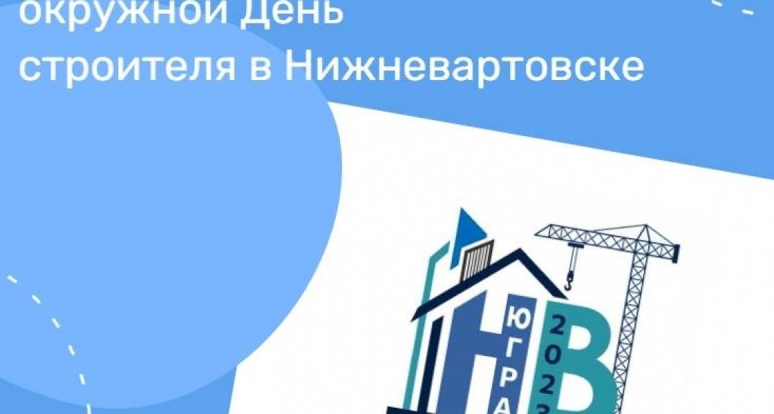 10 августа Нижневартовск масштабно отметит день строителя, а общественники примут новую школу