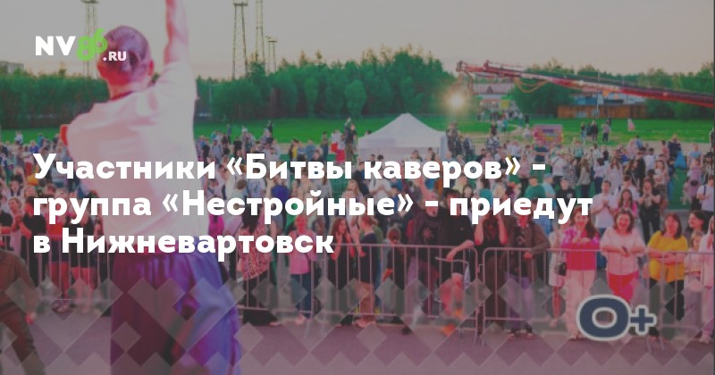 Участники «Битвы каверов» - группа «Нестройные» - приедут в Нижневартовск - NV86